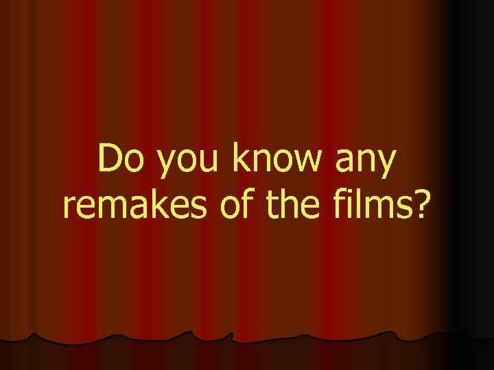 Do you know any remakes of the films? 