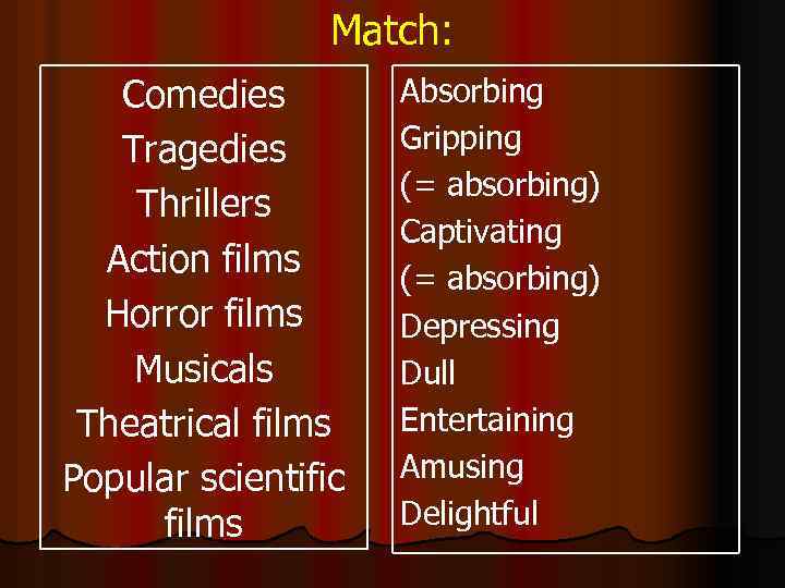 Match: Comedies Tragedies Thrillers Action films Horror films Musicals Theatrical films Popular scientific films