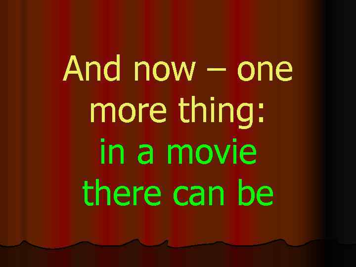 And now – one more thing: in a movie there can be 