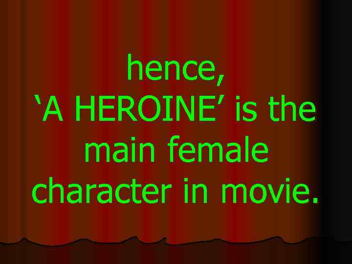 hence, ‘A HEROINE’ is the main female character in movie. 