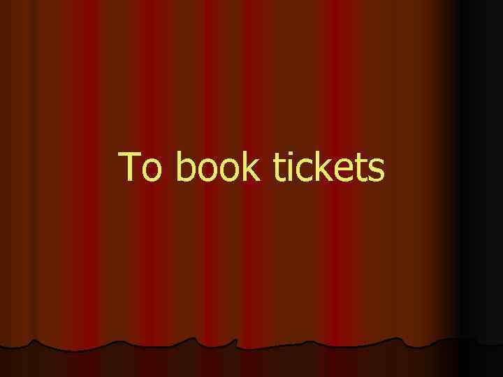 To book tickets 