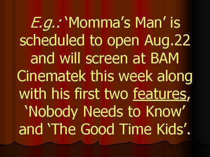 E. g. : ‘Momma’s Man’ is scheduled to open Aug. 22 and will screen