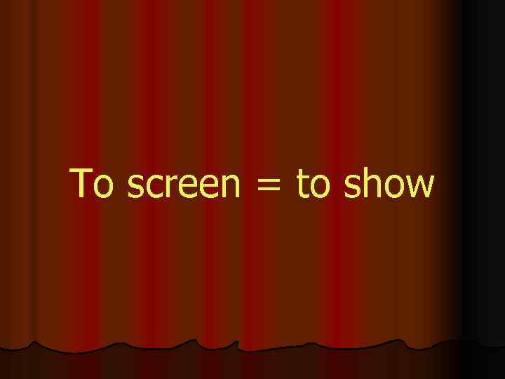 To screen = to show 