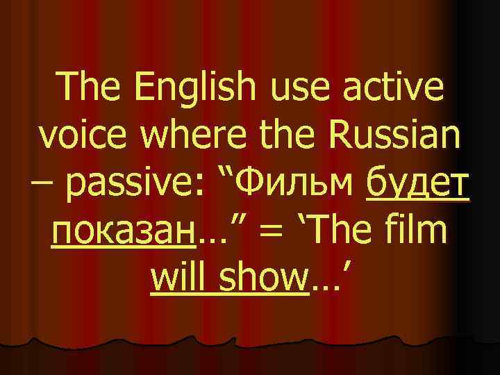 The English use active voice where the Russian – passive: “Фильм будет показан…” =
