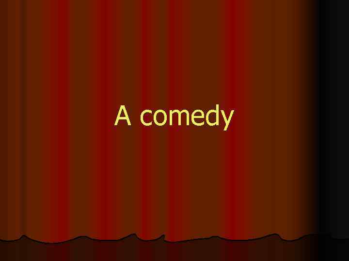 A comedy 