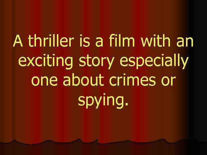 A thriller is a film with an exciting story especially one about crimes or