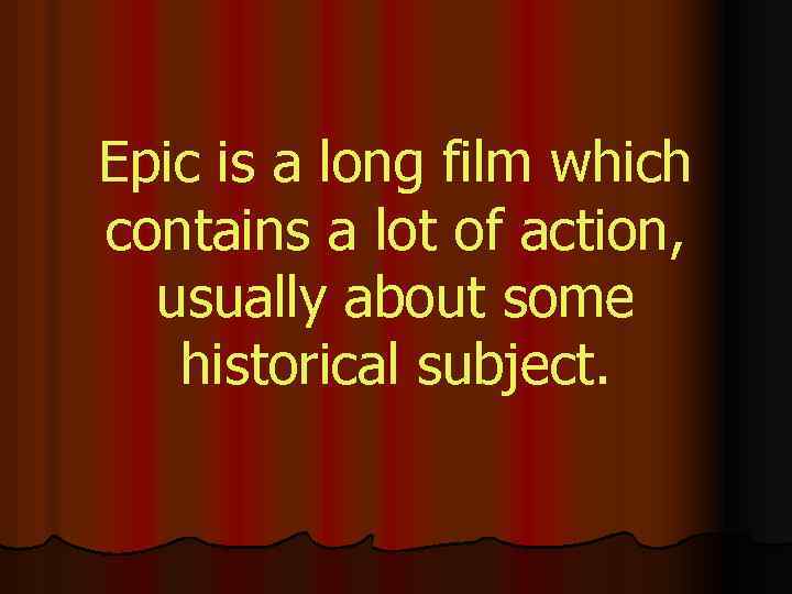 Epic is a long film which contains a lot of action, usually about some