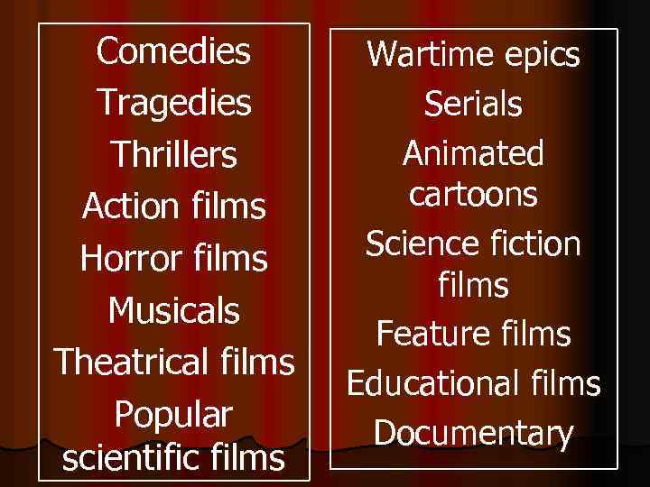 Comedies Tragedies Thrillers Action films Horror films Musicals Theatrical films Popular scientific films Wartime