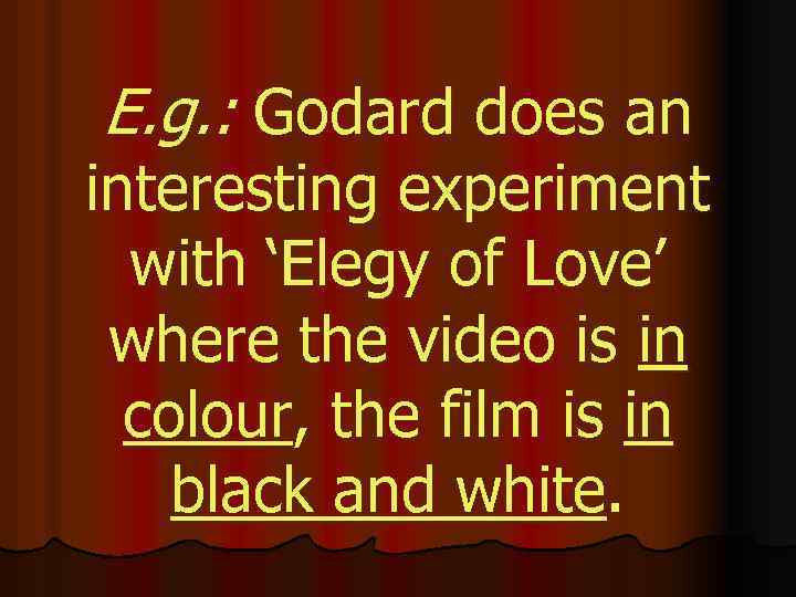 E. g. : Godard does an interesting experiment with ‘Elegy of Love’ where the