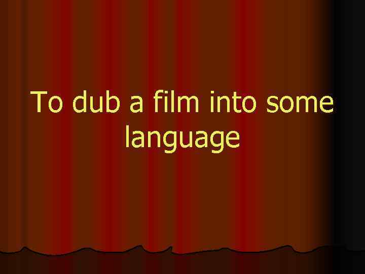 To dub a film into some language 