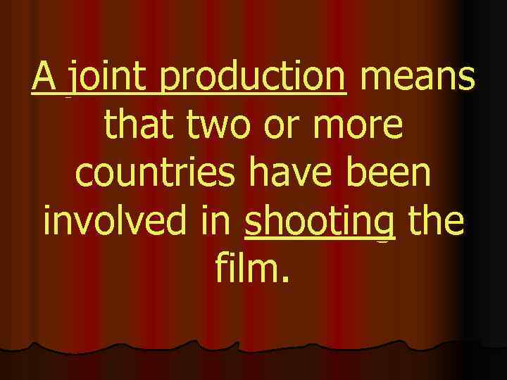 A joint production means that two or more countries have been involved in shooting
