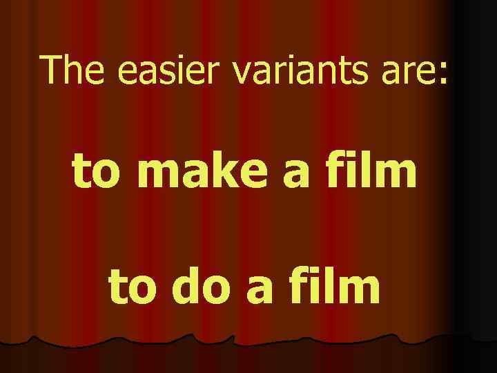 The easier variants are: to make a film to do a film 