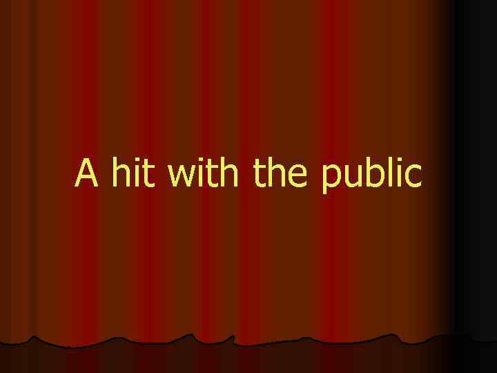 A hit with the public 