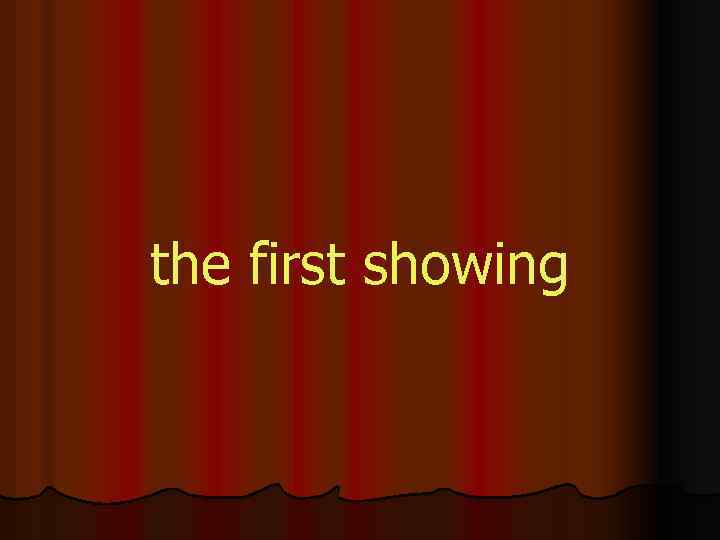 the first showing 