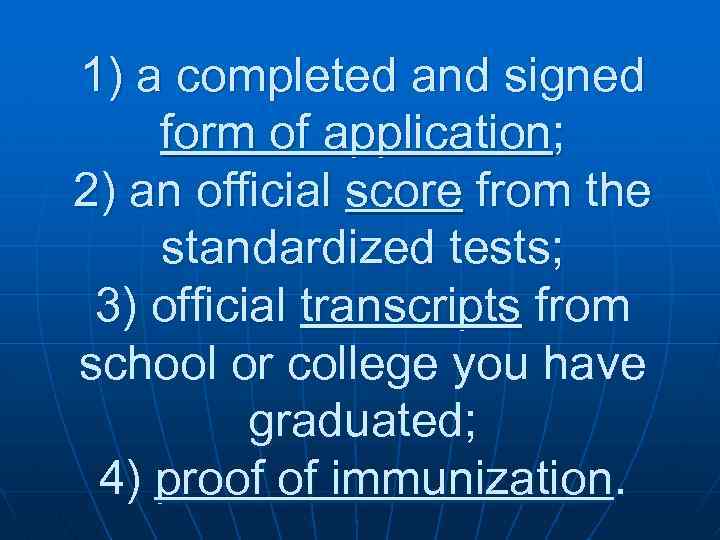 1) a completed and signed form of application; 2) an official score from the
