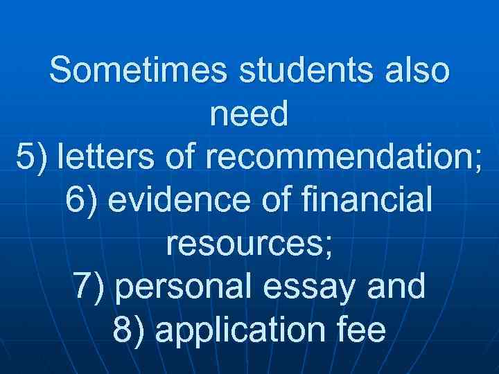 Sometimes students also need 5) letters of recommendation; 6) evidence of financial resources; 7)