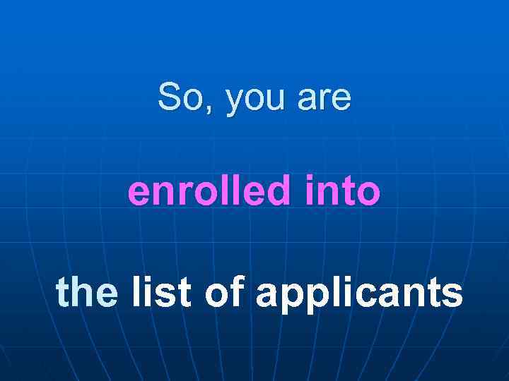 So, you are enrolled into the list of applicants 