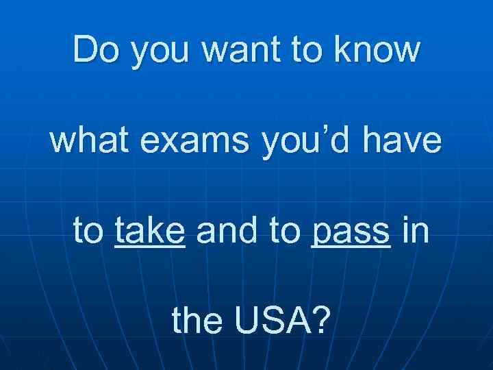 Do you want to know what exams you’d have to take and to pass