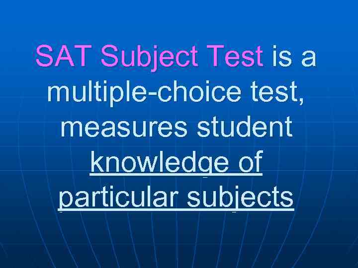 SAT Subject Test is a multiple-choice test, measures student knowledge of particular subjects 