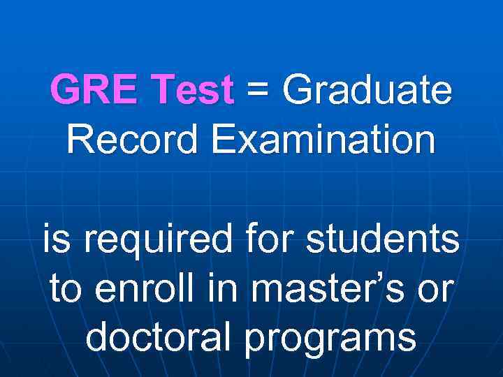 GRE Test = Graduate Record Examination is required for students to enroll in master’s