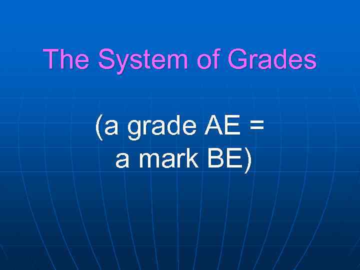 The System of Grades (a grade AE = a mark BE) 