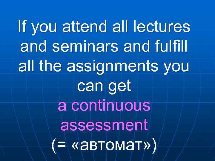 If you attend all lectures and seminars and fulfill all the assignments you can
