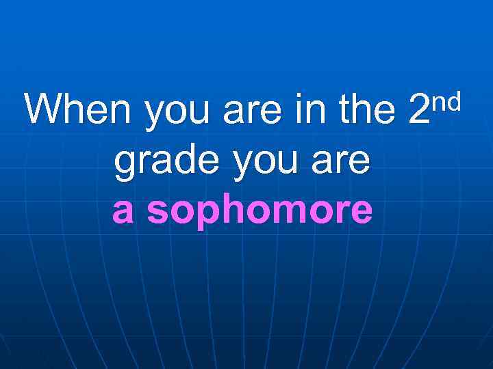 When you are in the grade you are a sophomore nd 2 