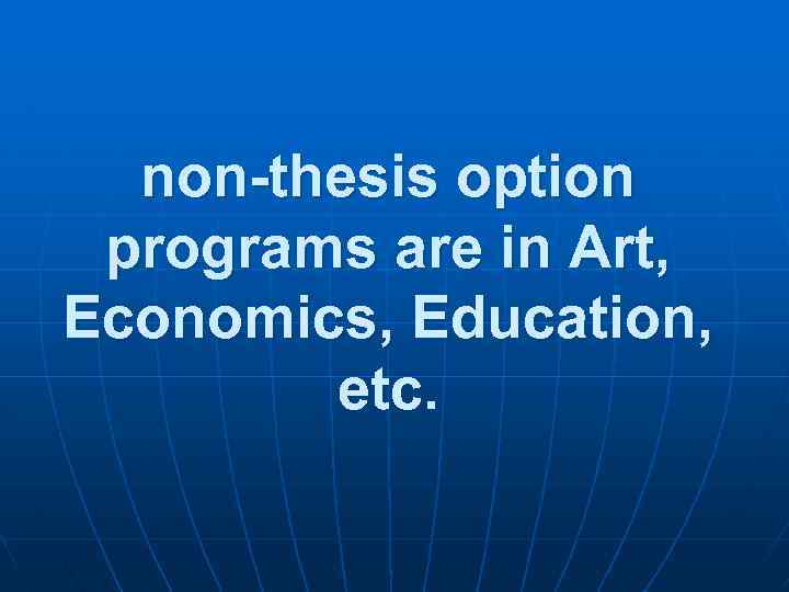 non-thesis option programs are in Art, Economics, Education, etc. 