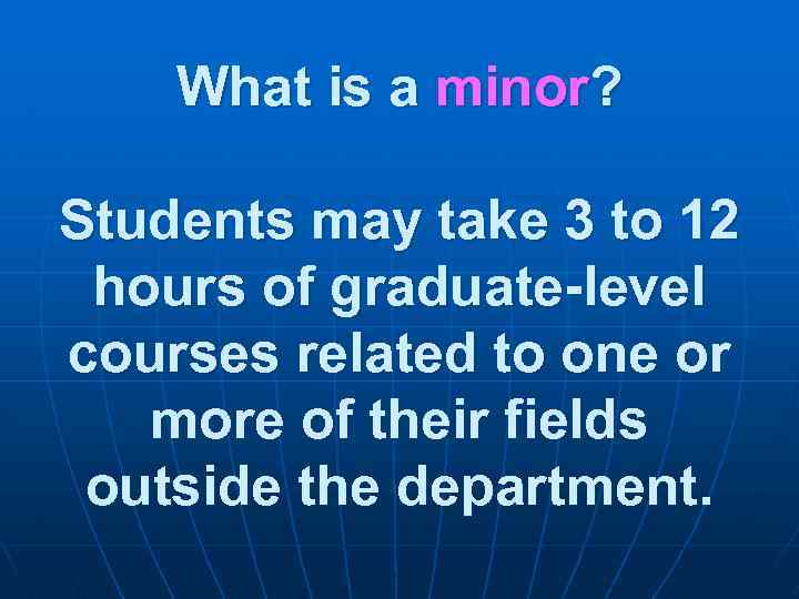 What is a minor? Students may take 3 to 12 hours of graduate-level courses