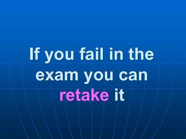 If you fail in the exam you can retake it 