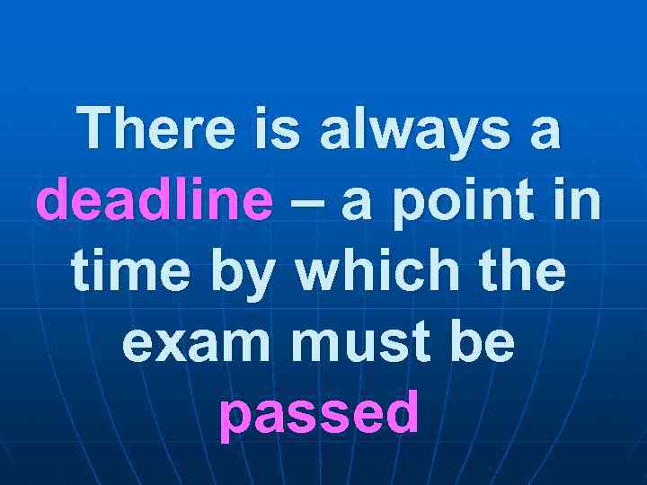 There is always a deadline – a point in time by which the exam