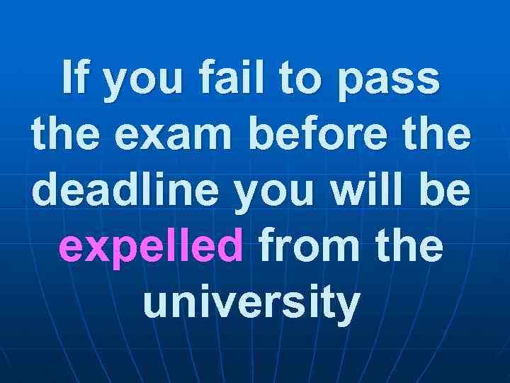 If you fail to pass the exam before the deadline you will be expelled