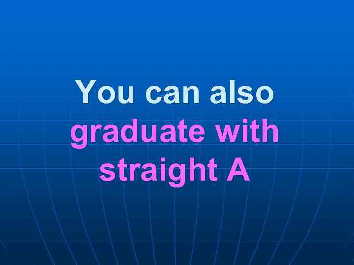 You can also graduate with straight A 