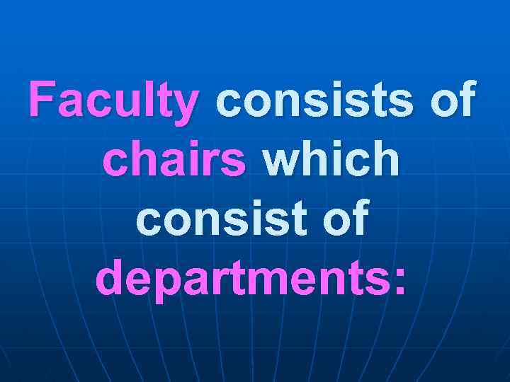 Faculty consists of chairs which consist of departments: 