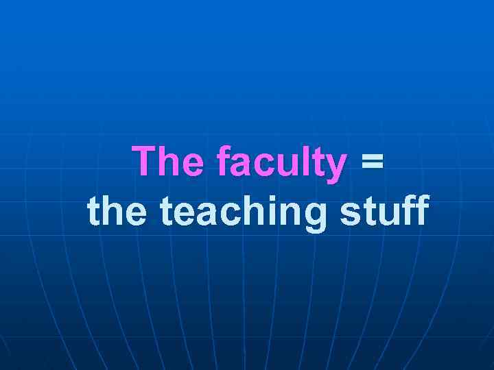 The faculty = the teaching stuff 