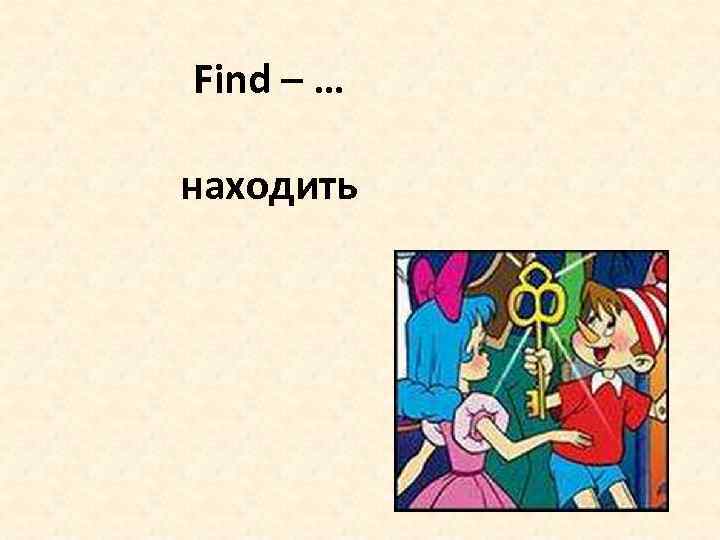 Find – … находить 