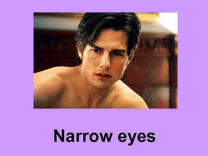 Narrow eyes 