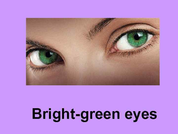 Bright-green eyes 