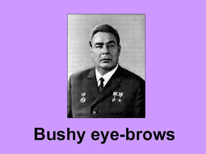 Bushy eye-brows 