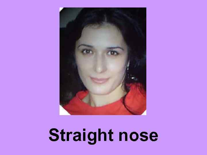 Straight nose 