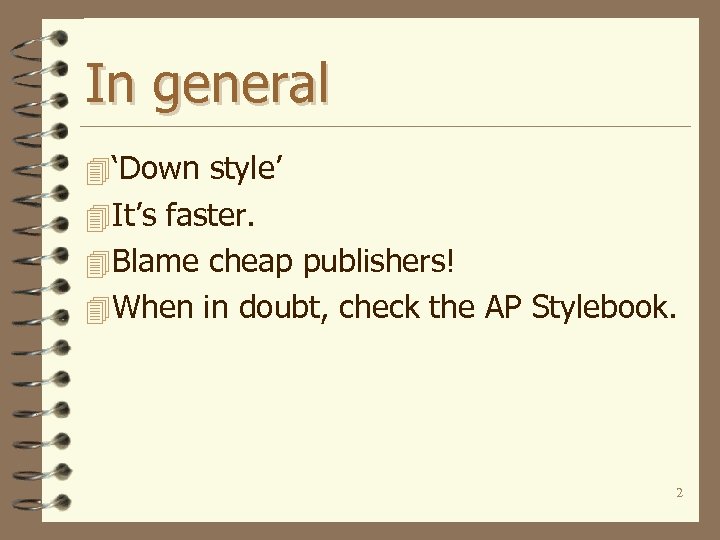 In general 4 ‘Down style’ 4 It’s faster. 4 Blame cheap publishers! 4 When