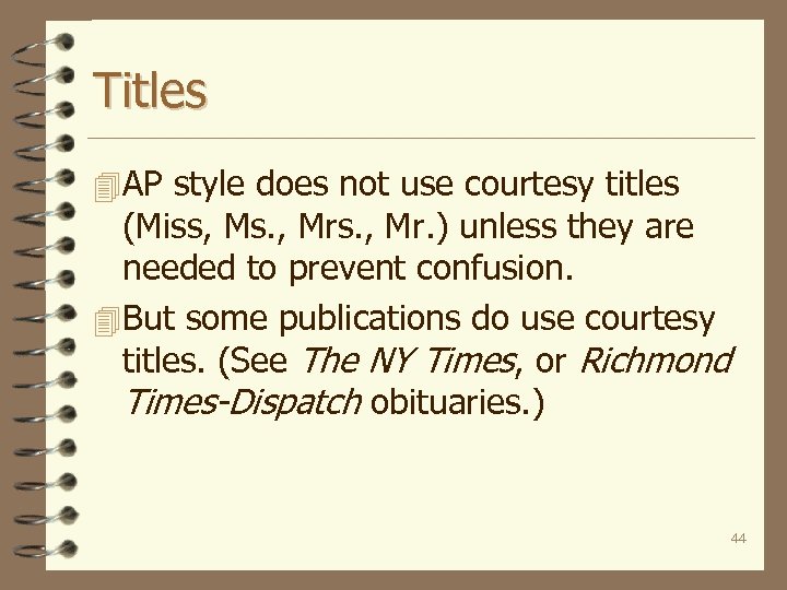 Titles 4 AP style does not use courtesy titles (Miss, Ms. , Mr. )