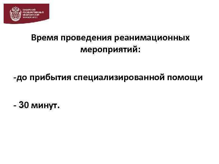 Время проведения реанимационных мероприятий: -до прибытия специализированной помощи - 30 минут. 