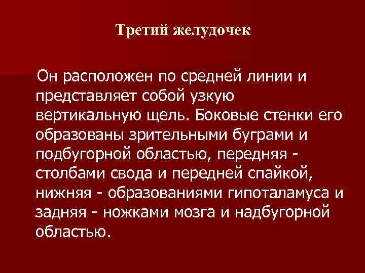 Третий желудочек Он расположен по средней линии и представляет собой узкую вертикальную щель. Боковые