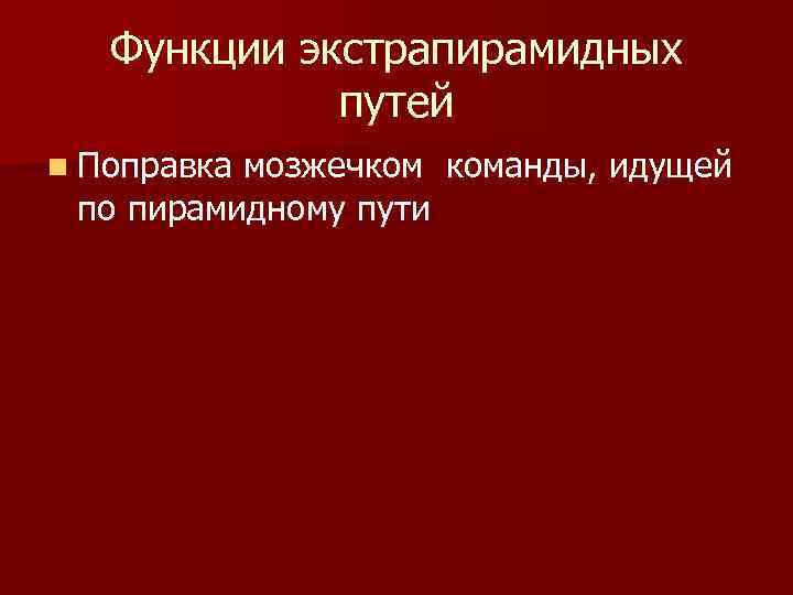 Функции экстрапирамидных путей n Поправка мозжечком команды, идущей по пирамидному пути 