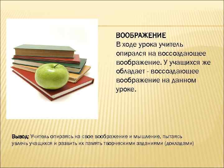 ВООБРАЖЕНИЕ В ходе урока учитель опирался на воссоздающее воображение. У учащихся же обладает -