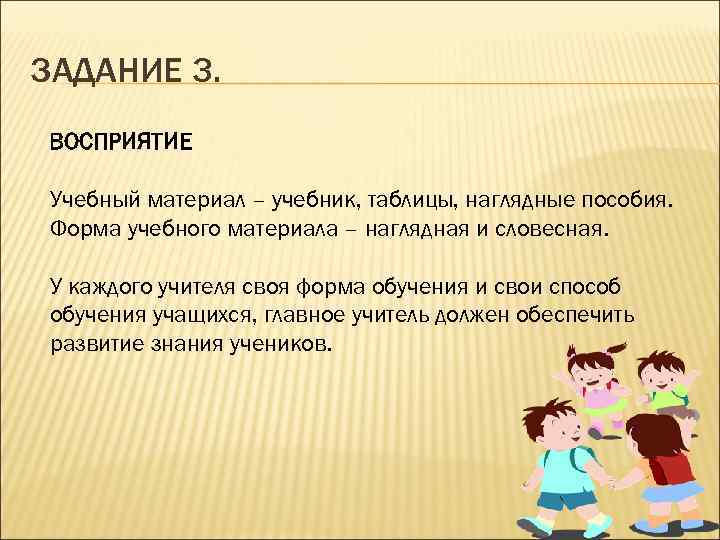 ЗАДАНИЕ 3. ВОСПРИЯТИЕ Учебный материал – учебник, таблицы, наглядные пособия. Форма учебного материала –