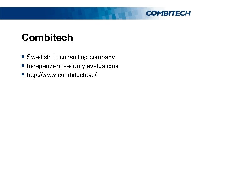 Combitech § Swedish IT consulting company § Independent security evaluations § http: //www. combitech.