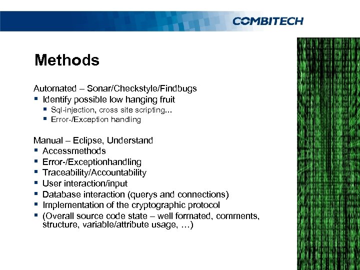 Methods Automated – Sonar/Checkstyle/Findbugs § Identify possible low hanging fruit § Sql-injection, cross site