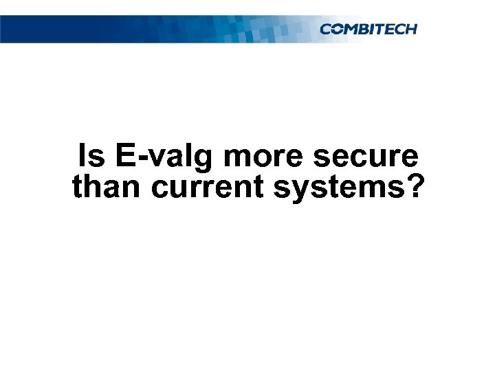 Is E-valg more secure than current systems? 